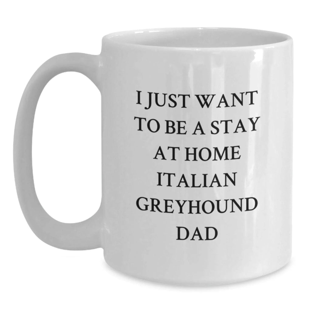 Fun Italian Greyhound Dog Dad Gifts, Cute White Coffee Mugs for Christmas Unique Present, I Just Want To Be A Stay At Home Italian Greyhound Dad Quote Mug from Dad to Italian Greyhound Dog Lover
