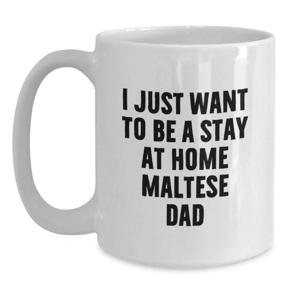 Funny Maltese Dog Gifts for Men, White Coffee Mug, I Just Want To Be A Stay At Home Maltese Dad, Christmas Unique