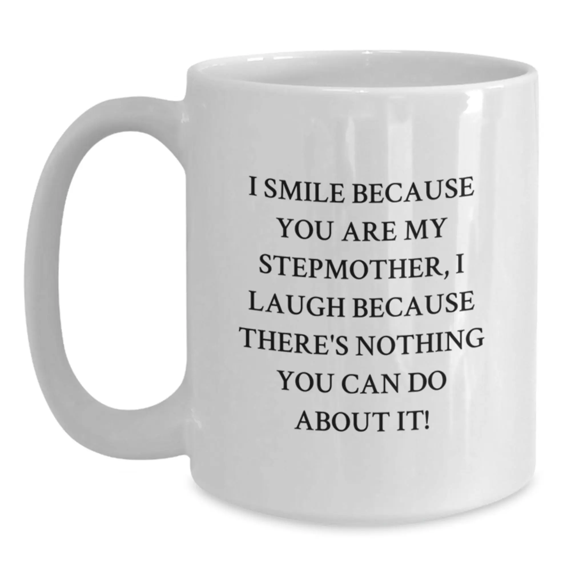 Funny Stepmother Gifts for Birthday - Stepmother White Coffee Mug, I Smile Because You Are My Stepmother, I Laugh Because There's Nothing You Can Do About It! Gifts from Men to Stepmother - Main