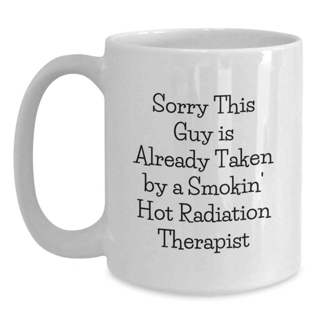 Funny Radiation Therapist Gifts White Coffee Mugs, Sorry This Guy Is Already Taken By A Smokin' Hot Radiation Therapist Christmas Unique Gifts from Friends for Radiation Therapist
