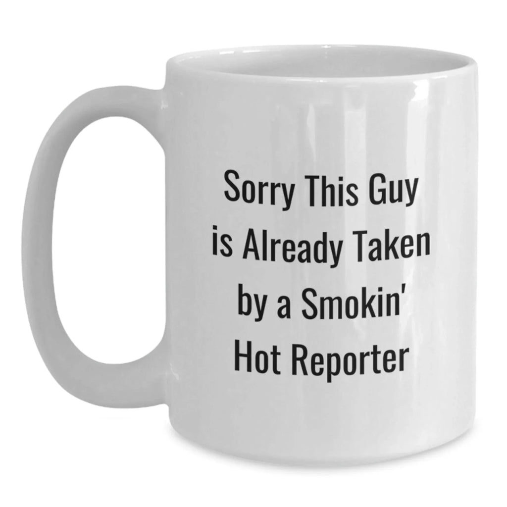 Funny Reporter Gifts for Him, White Coffee Mug, Christmas Unique Presents from Men to Friends, 'Sorry This Guy Is Already Taken By A Smokin' Hot Reporter' Quote