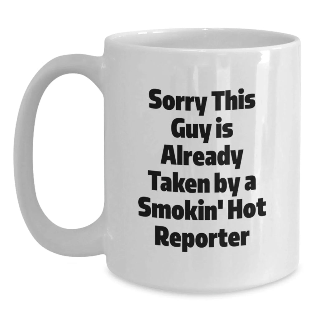 Funny Reporter White Coffee Mug Gifts from Friends, Unique Christmas Unique Gifts for Reporter, White Coffee Mug, 'Sorry This Guy Is Already Taken By A Smokin' Hot Reporter'