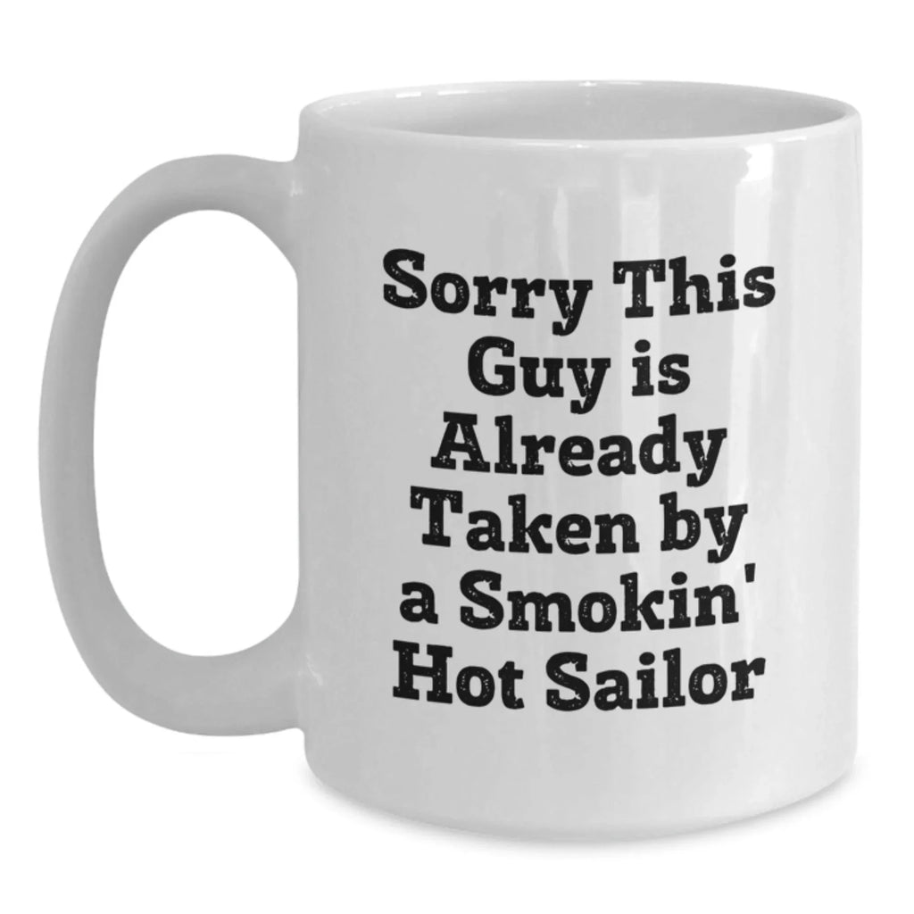 Funny Sailor Gifts from Men to Women Friends Coworkers Family - White Coffee Mug - Sorry This Guy Is Already Taken By A Smokin' Hot Sailor