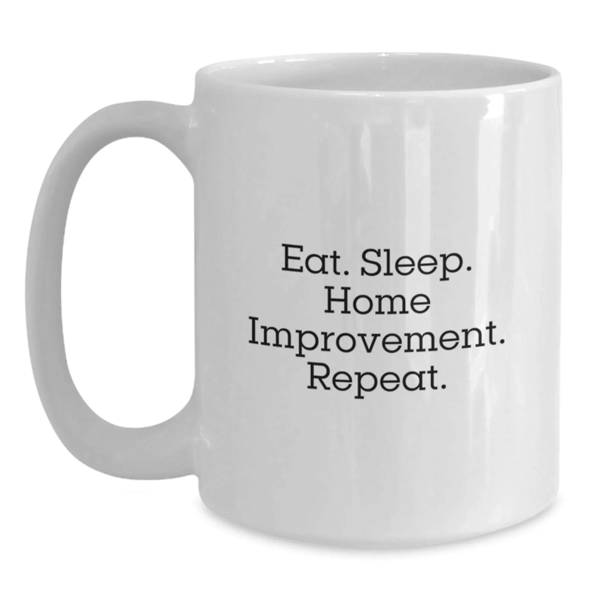 Funny Home Improvement White Coffee Mugs Gifts for Men Home Improvement Enthusiasts from Friends - Eat. Sleep. Home Improvement. Repeat.