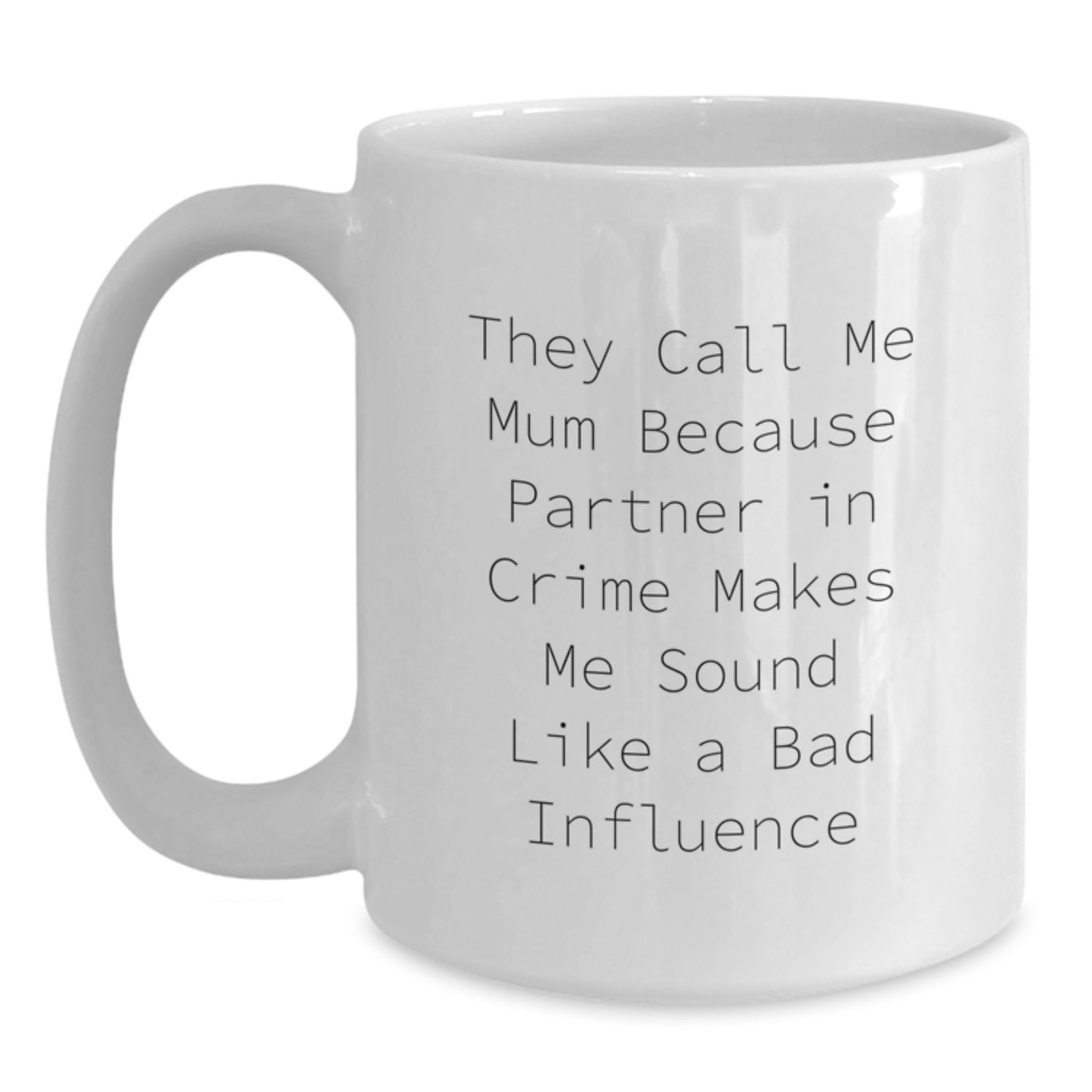 Funny Mum Quotes White Coffee Mug, Gifts from Family to Mum, Unique Graduation Gifts for Mum, They Call Me Mum Because Partner In Crime Makes Me Sound Like A Bad Influence - Main