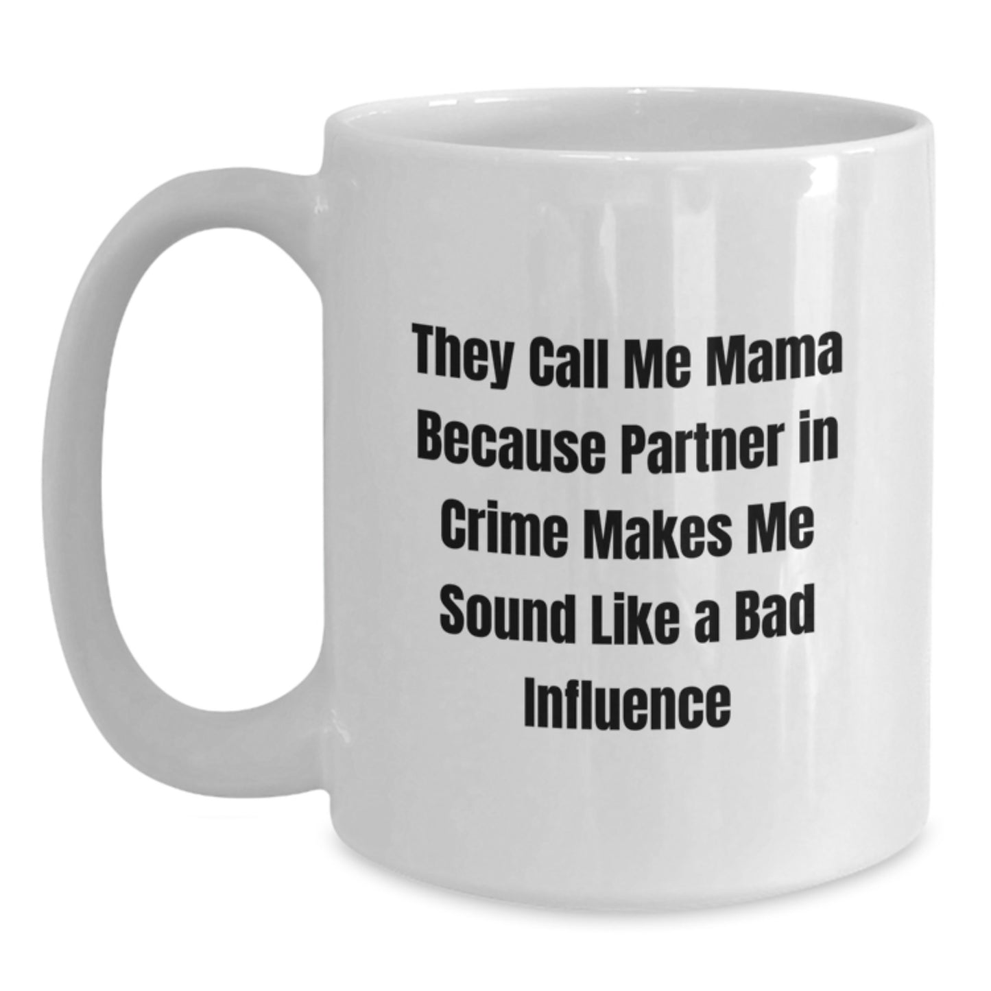 Funny Mama Gifts from Family - White Coffee Mug for Mama, 'They Call Me Mama Because Partner In Crime Makes Me Sound Like A Bad Influence' Graduation Unique Gifts - Main
