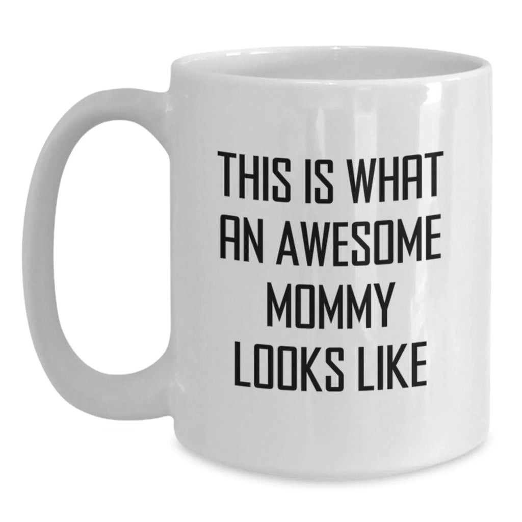 Funny Mommy Gifts from Men - This Is What An Awesome Mommy Looks Like White Coffee Mug for Mommy at Christmas Unique Gifts