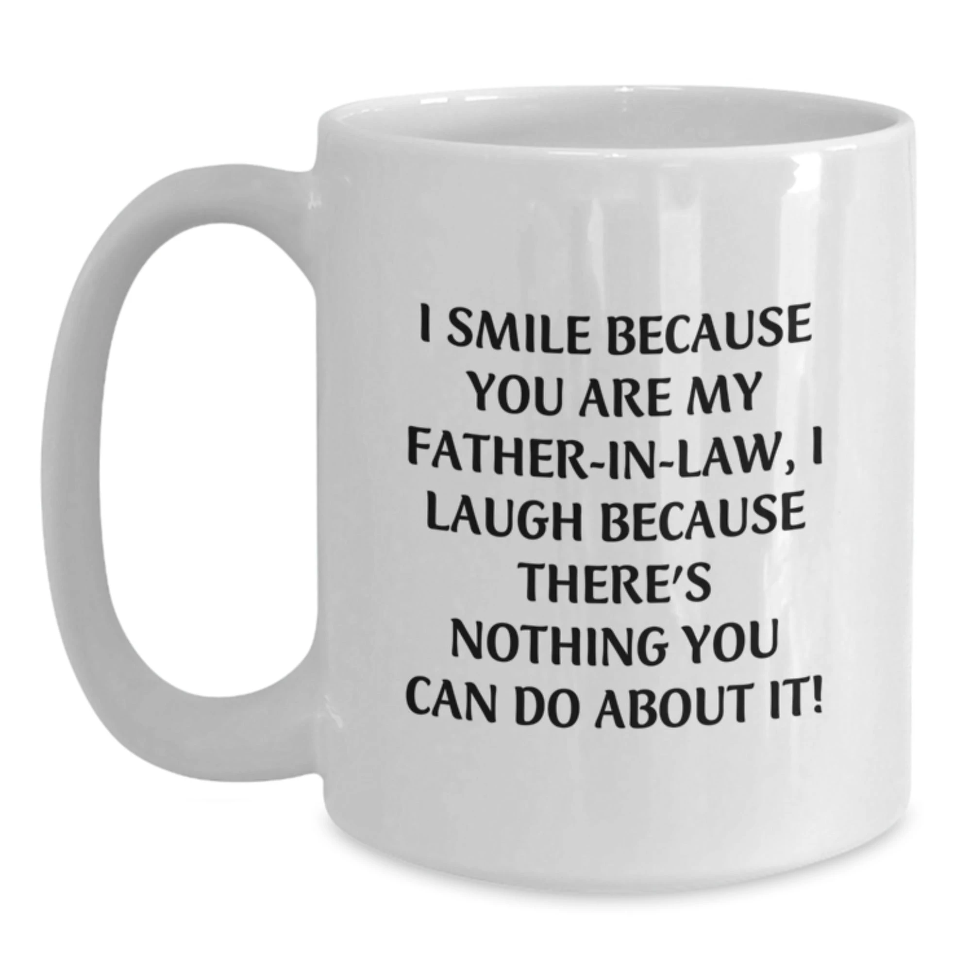 Funny Gift for Father-in-law, Unique White Coffee Mug, Valentine's Unique Gifts from Family, 'I Smile Because You Are My Father-in-law, I Laugh Because There's Nothing You Can Do About It!' - Main