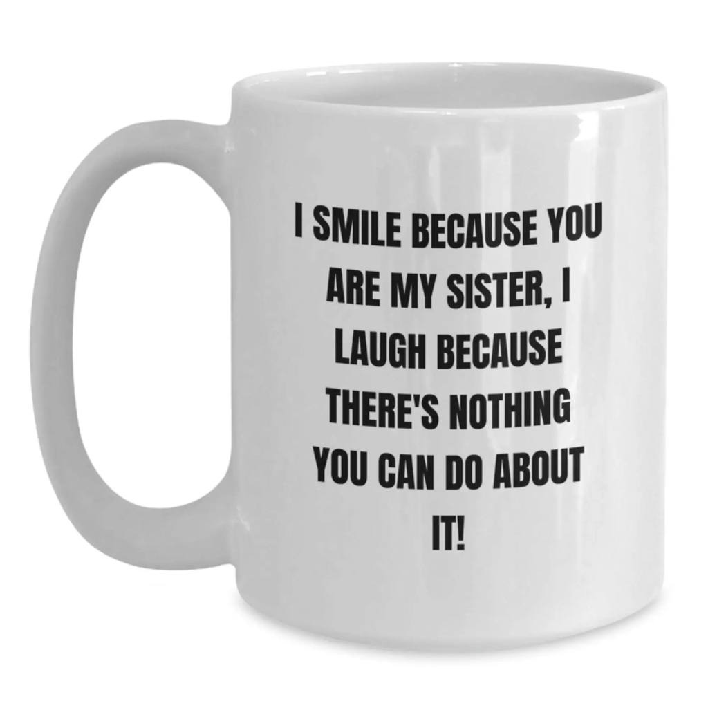 Funny Sister Birthday Unique Gifts from Men to Sister, White Coffee Mug I Smile Because You Are My Sister, Perfect for Sister's Birthday Celebration - Main