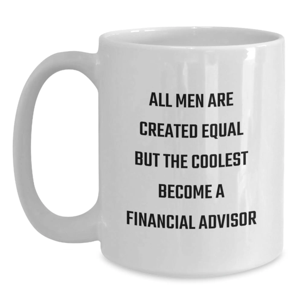 Funny Financial Advisor Gifts from Men, White Coffee Mug for Graduation Unique Gifts, All Men Are Created Equal But The Coolest Become Financial Advisor - Main
