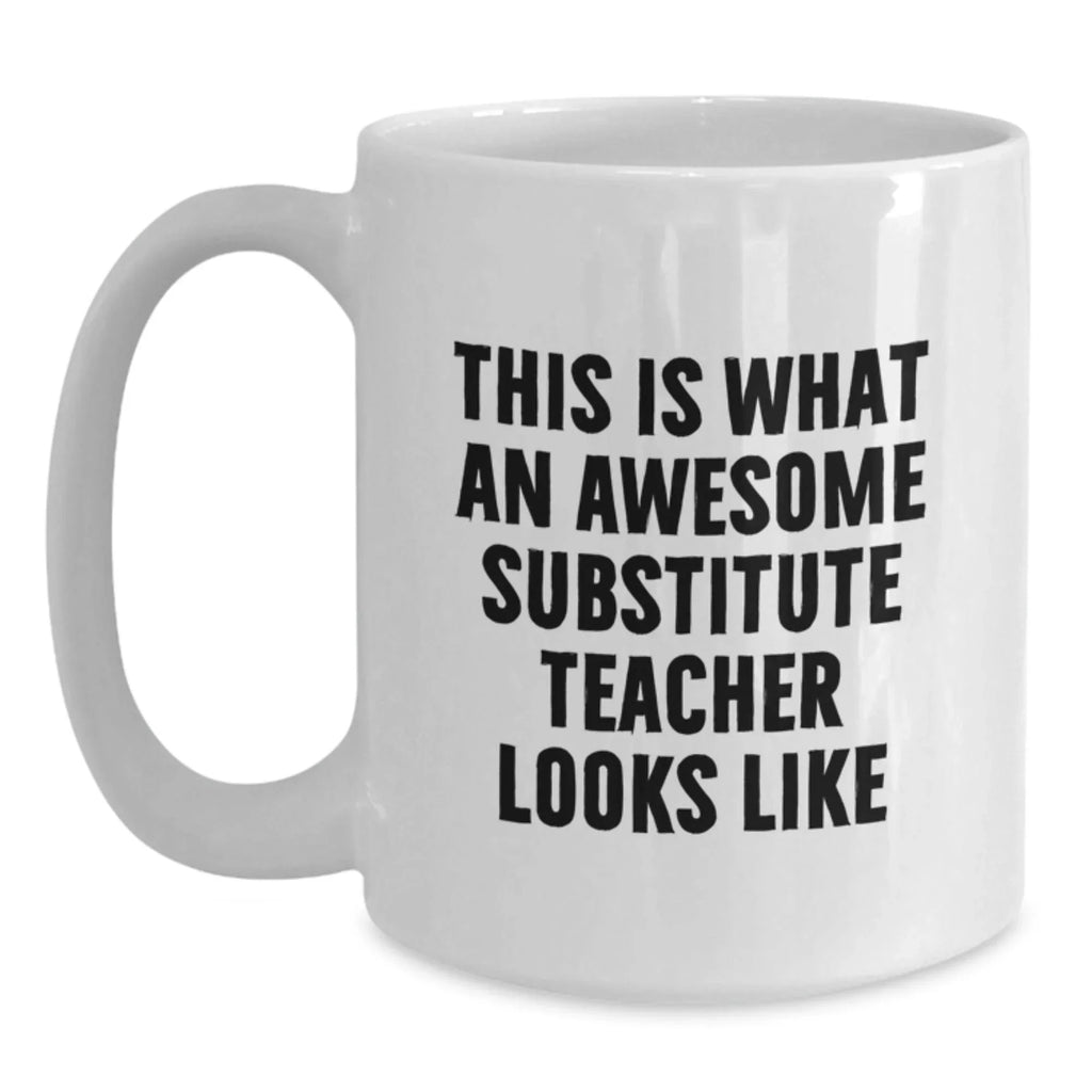 Funny Substitute Teacher Gifts from Friends - White Coffee Mug, This Is What An Awesome Substitute Teacher Looks Like, Graduation Unique Gifts for Substitute Teacher