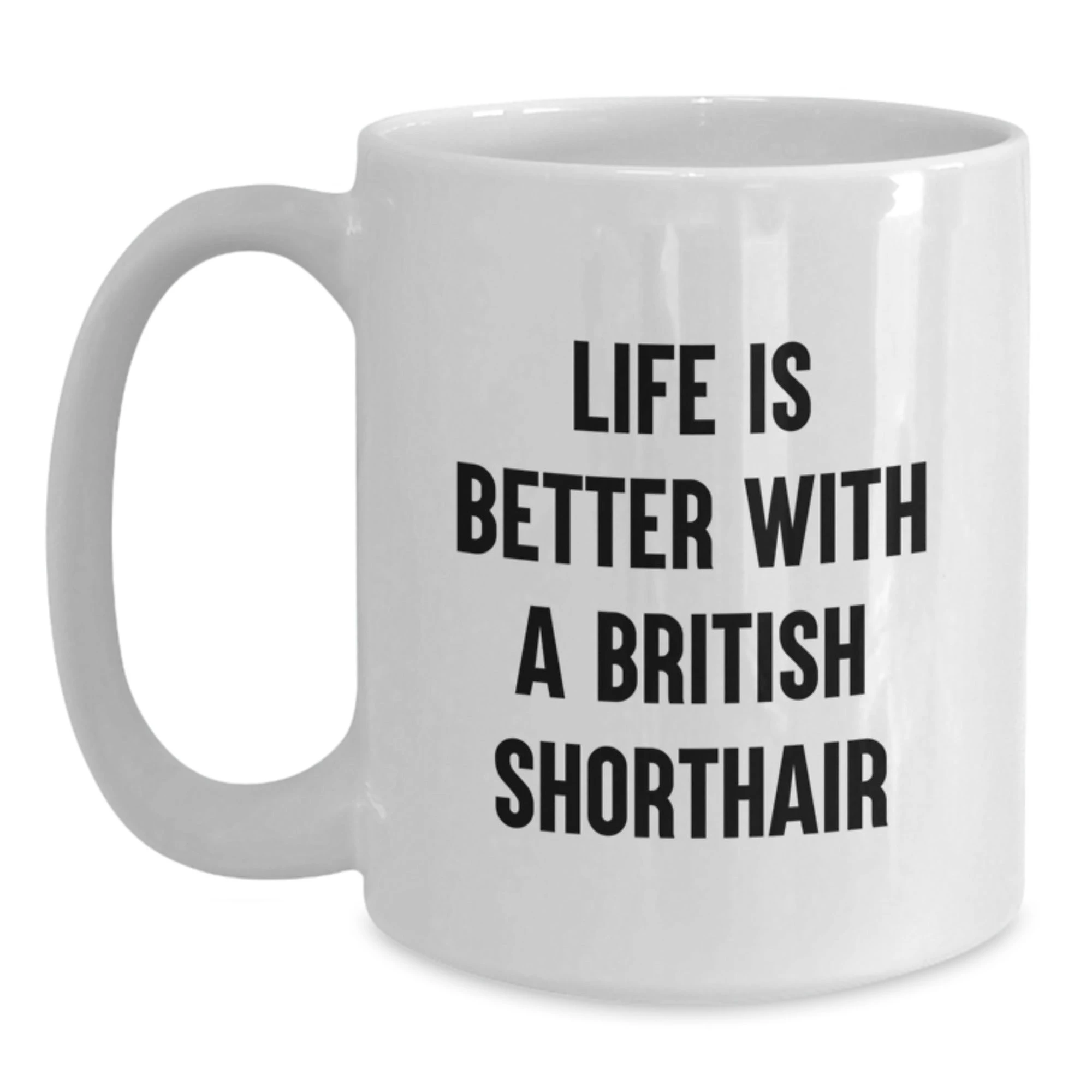 Funny Gifts from Men to British Shorthair Cat Lovers on Valentine's - White Coffee Mug with Life Is Better With A British Shorthair Quote