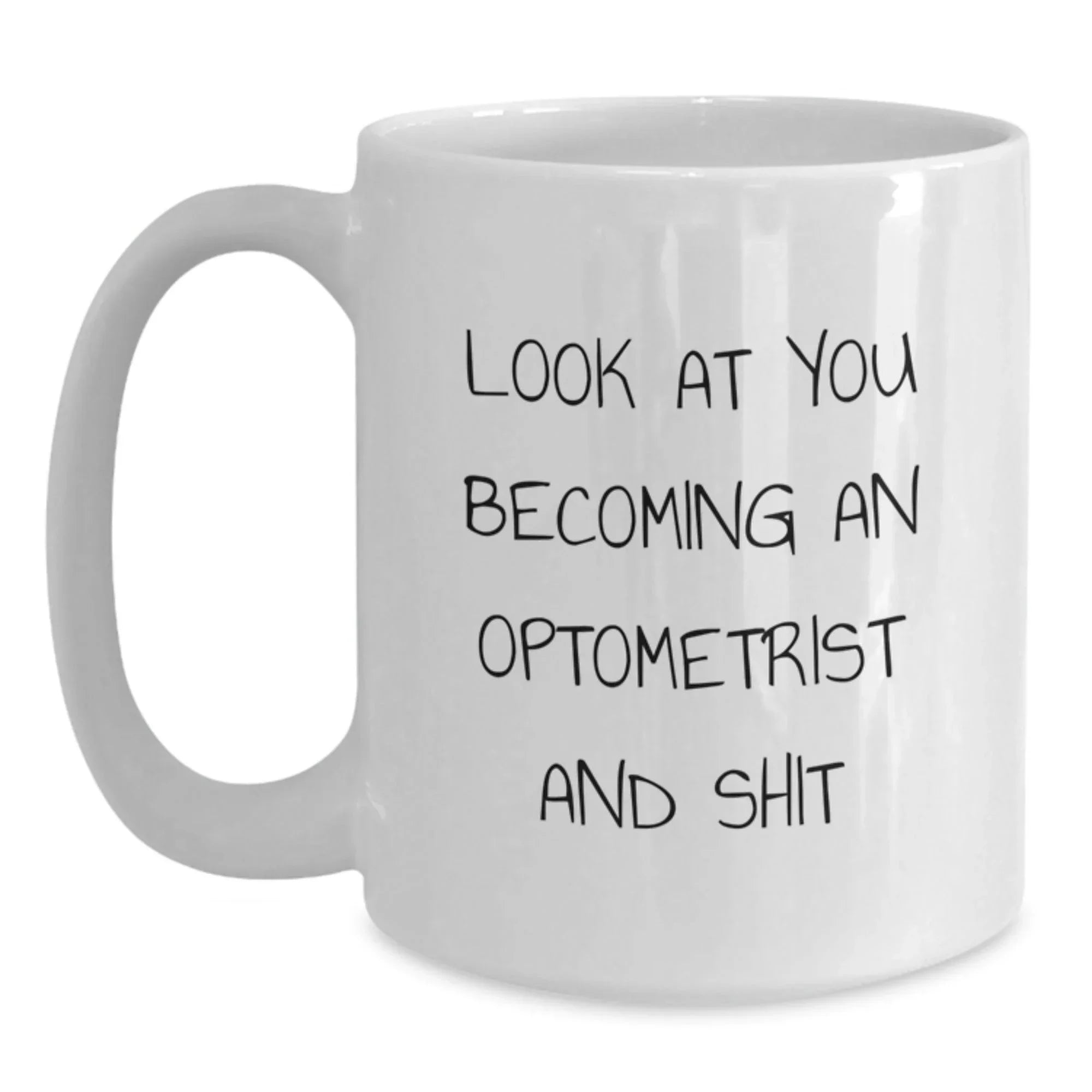 Funny Optometrist Gifts from Family and Friends, White Coffee Mug Look At You Becoming An Optometrist And Shit, Christmas Unique Mugs