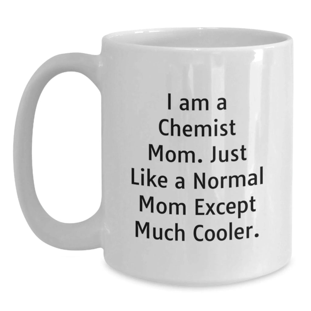 Gifts from Chemist Family, Unique White Coffee Mugs for Chemist Mom, Inspirational I Am A Chemist Mom