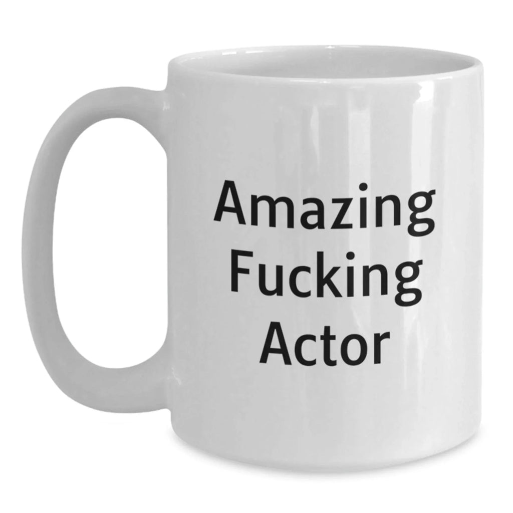 Funny Actor Gifts for Friends, Unique White Coffee Mugs, Christmas Unique Gifts from Friends, Amazing F--king Actor Quote - Actor White Coffee Mug