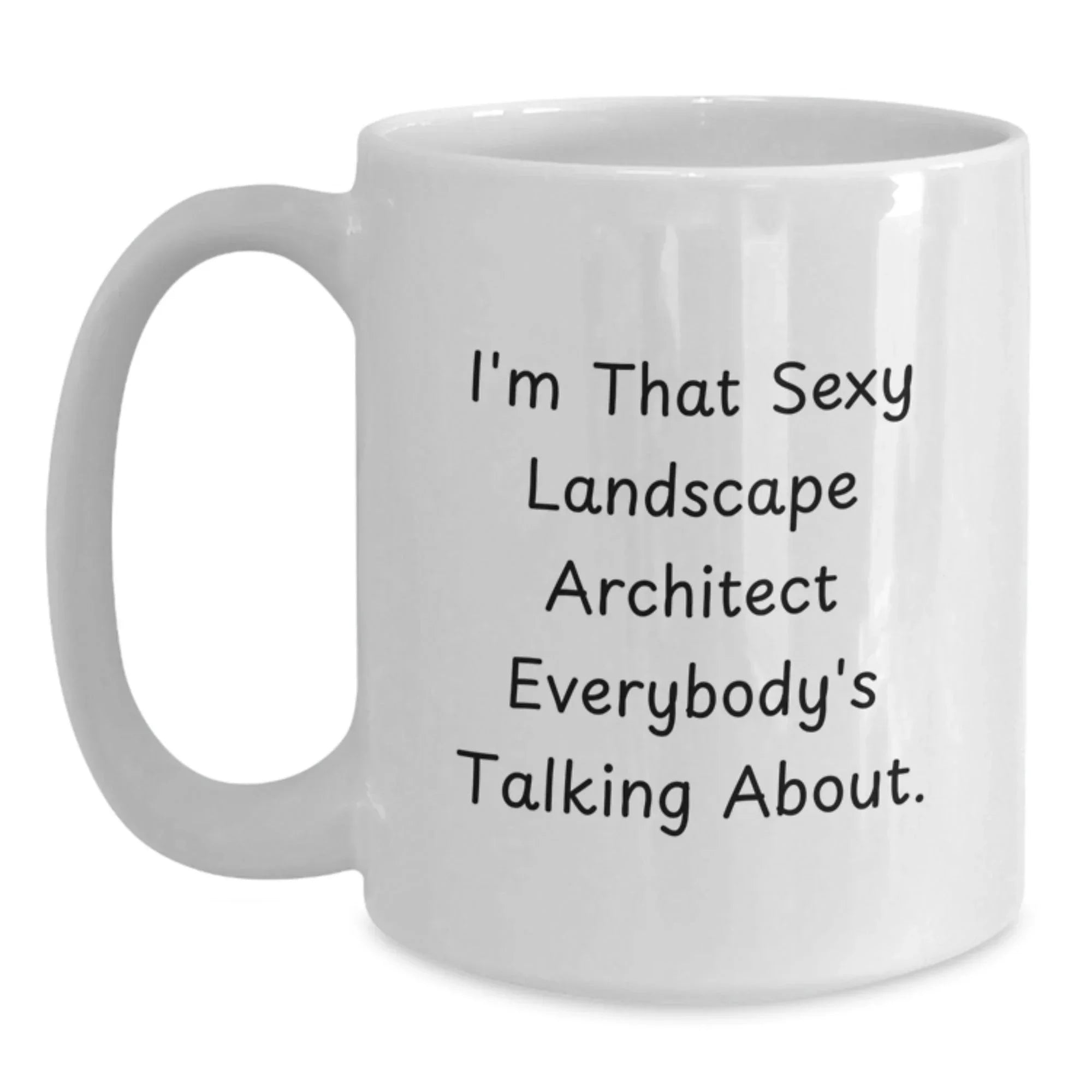 Funny Quote Gifts for Landscape Architect, White Coffee Mug, I'm That Sexy Landscape Architect Everybody's Talking About. - Unique Christmas Unique Gift from Friends for Men Women Family