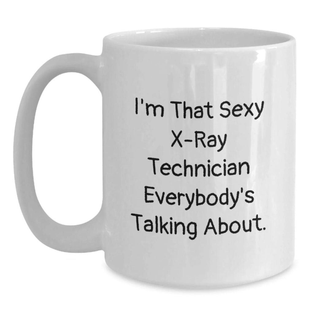 Funny X-Ray Technician Gifts for Christmas - White Coffee Mug - I'm That Sexy X-ray Technician Everybody's Talking About. from Friends