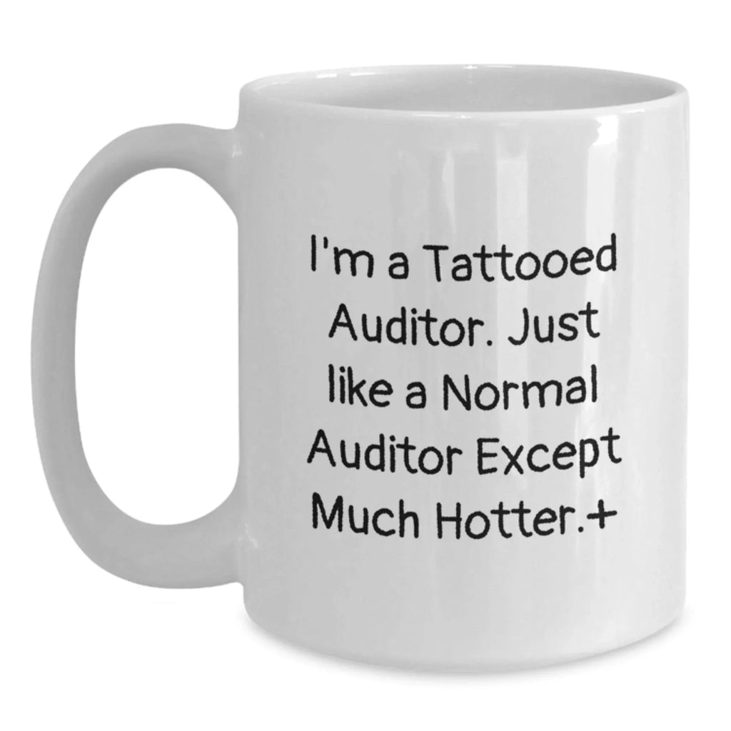 Auditor Gifts Funny White Coffee Mugs for Men from Friends and Family, Funny Quote I'm A Tattooed Auditor Just Like A Normal Auditor Except Much Hotter Gifts for Men