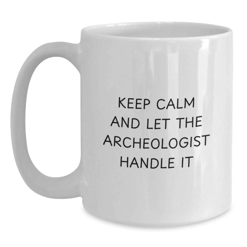 Funny Archeologist White Coffee Mug Gifts from Friends for Birthday, Keep Calm And Let The Archeologist Handle It