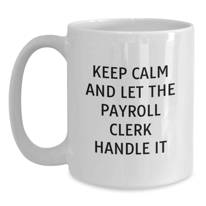 Funny Gift for Payroll Clerks, White Coffee Mug, Keep Calm And Let The Payroll Clerk Handle It, Christmas Unique Gifts from Friends to Payroll Clerk - Main