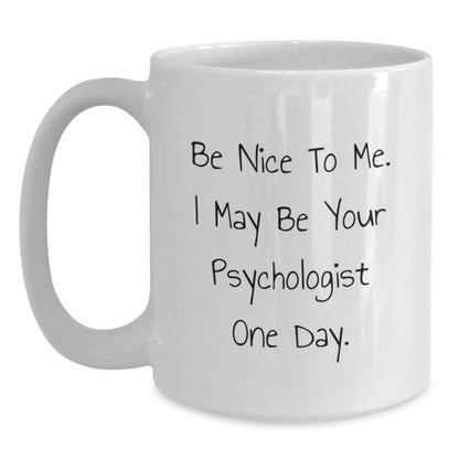 Funny Psychologist Gifts - Be Nice To Me White Coffee Mugs for Friends, Coworkers, Family - White Ceramic Mug, 11oz or 15oz Capacity - Gift from Men, Women, Family, Friends - Main