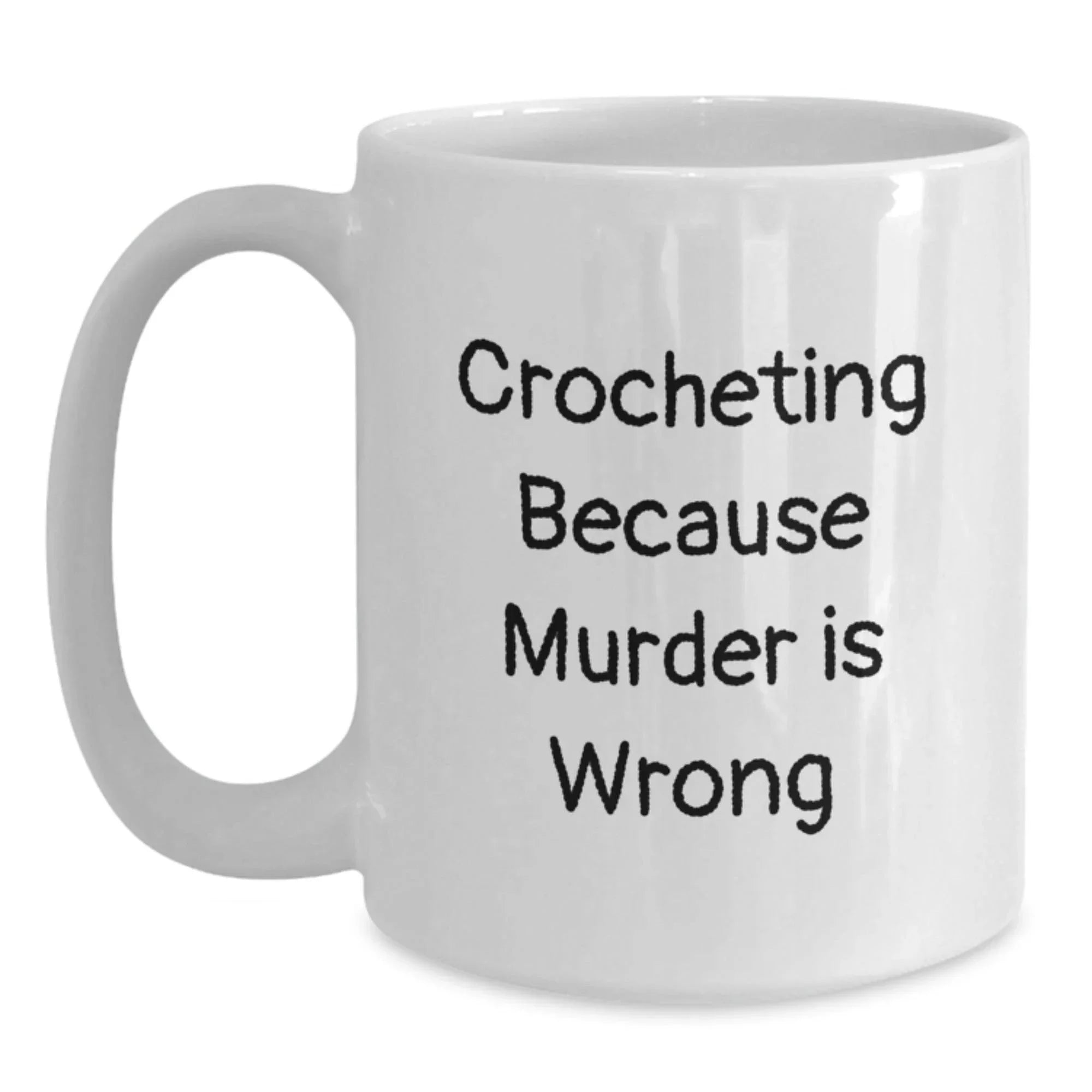 Funny Crocheting Gifts for Graduation, White Coffee Mug from Friends to Crocheting Enthusiasts, Crocheting Because Murder Is Wrong Quote