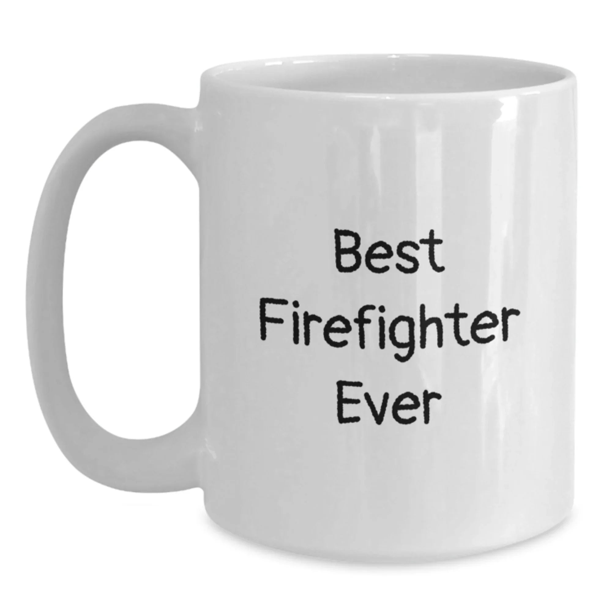 Funny Firefighter Gifts, Best Firefighter Ever Quote, White Coffee Mug, Perfect for Christmas Unique Gifts from Friends to Firefighter