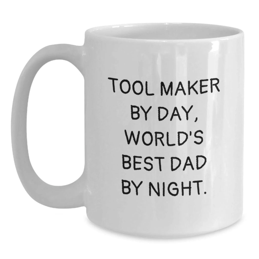Tool Maker by Day White Coffee Mug, Funny Quote Gift from Dad to Men, Valentine's Unique Gifts for Tool Maker Enthusiasts, Ceramic 11oz or 15oz