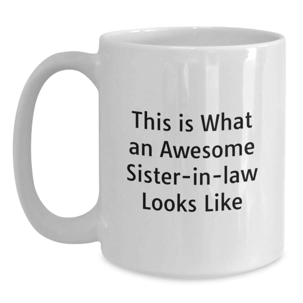 Funny Sister-in-law White Coffee Mug with Inspirational Quote, Birthday Unique Gifts