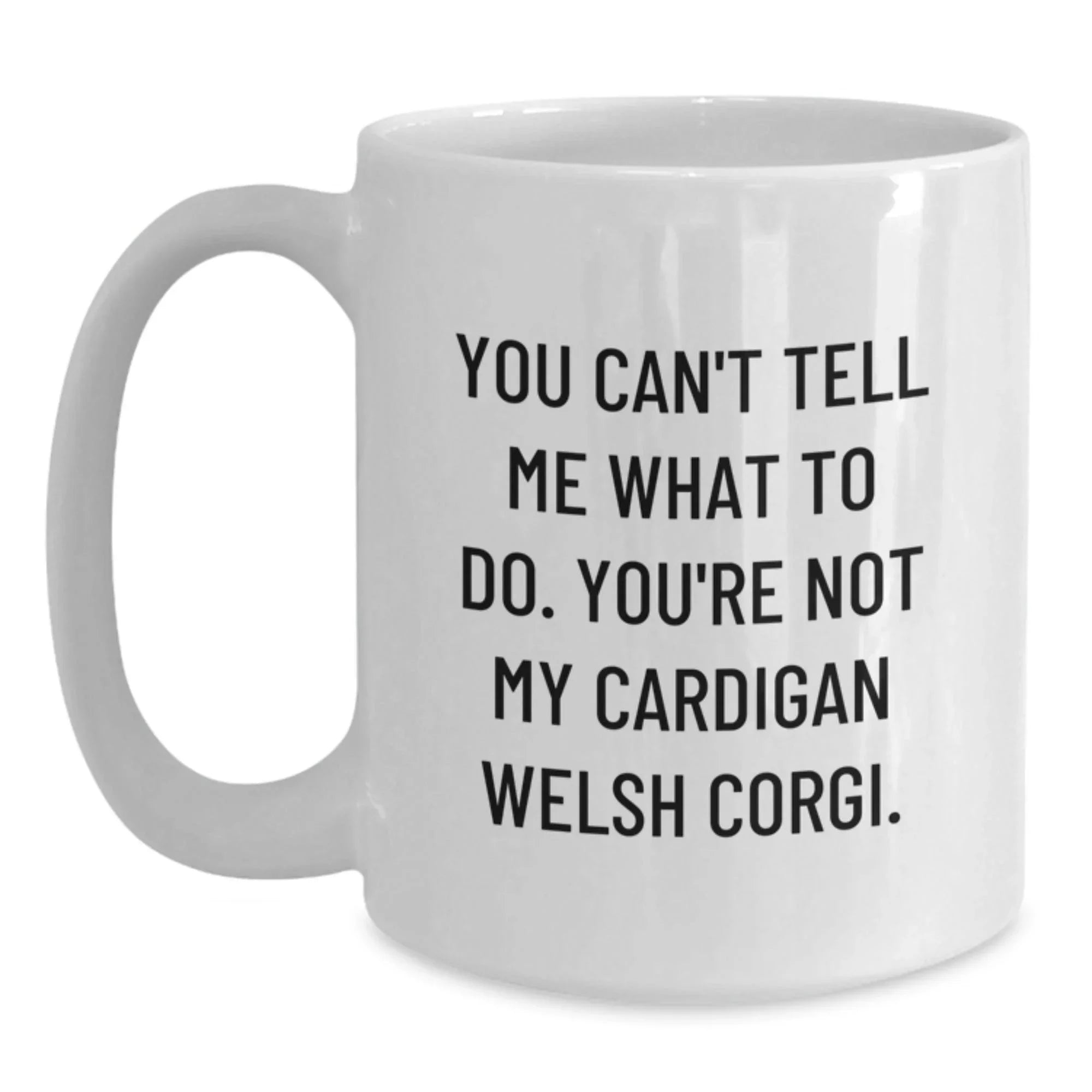 Funny Cardigan Welsh Corgi Dog Gifts for Him from Friends - You Can't Tell Me What To Do, Not My Corgi - White Coffee Mug