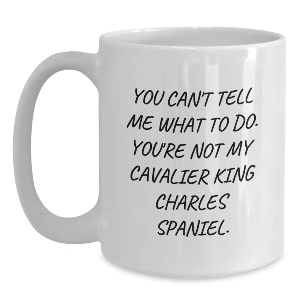 Funny Cavalier King Charles Spaniel Dog White Coffee Mug -You Can't Tell Me What To Do