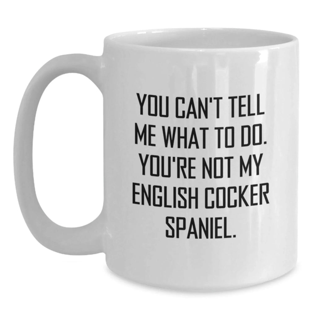 Funny English Cocker Spaniel Dog White Coffee Mug Gifts from Family to English Cocker Spaniel Dog Lover on Valentine's - You Can't Tell Me What To Do