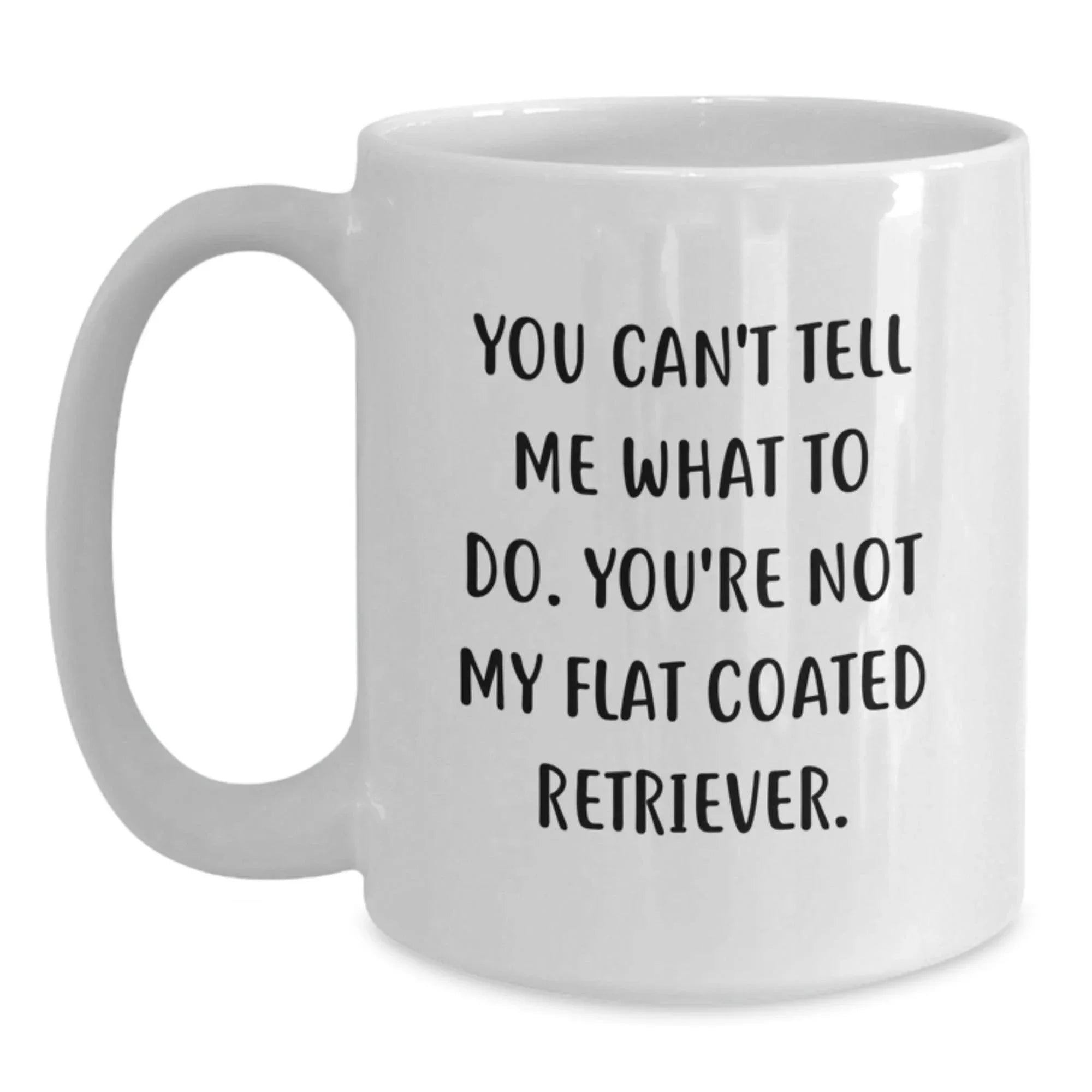 Funny Flat Coated Retriever Dog Gifts from Mom, White Coffee Mug for Birthday, You Can't Tell Me What To Do
