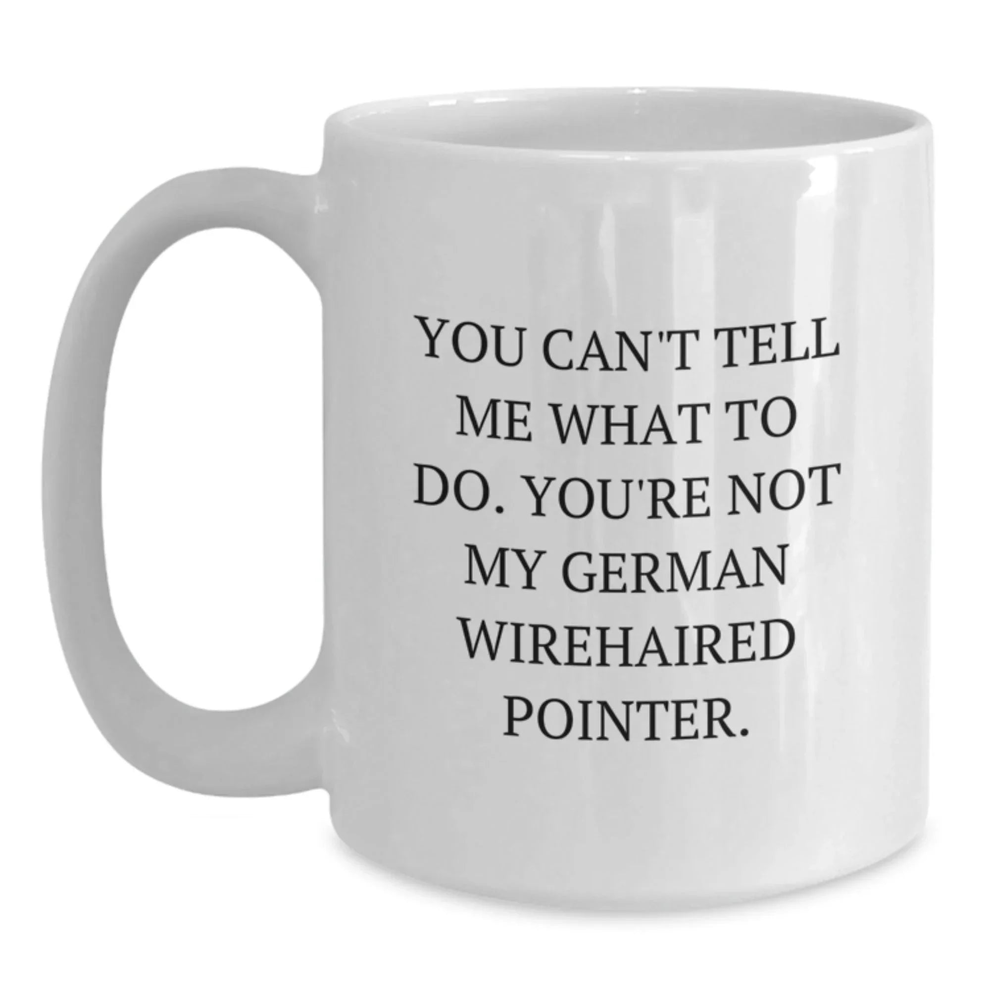 Funny German Wirehaired Pointer Dog Gifts for Valentine's, White Coffee Mug with 'You Can't Tell Me What To Do. You're Not My German Wirehaired Pointer.' Quote, Gifts from Friends to Family
