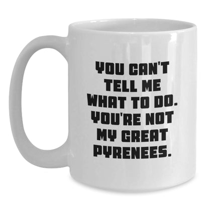 Funny Great Pyrenees Dog Lover Gifts from Friends to Family - 'You Can't Tell Me What To Do. You're Not My Great Pyrenees.' White Coffee Mug for Birthday - Main