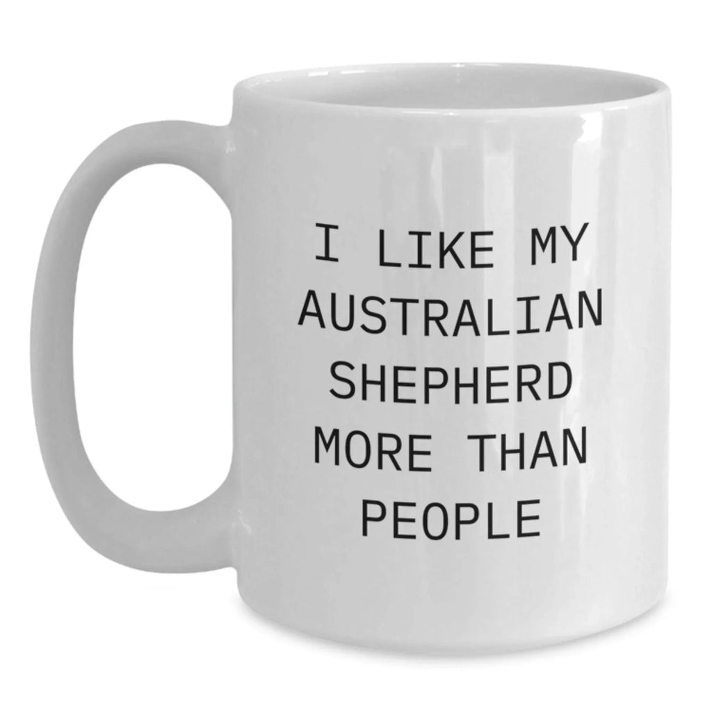 Gifts from Friends for Australian Shepherd Dog Lover, Funny Quote Coffee Mug, White 11oz/15oz Ceramic Valentine's Unique Gifts