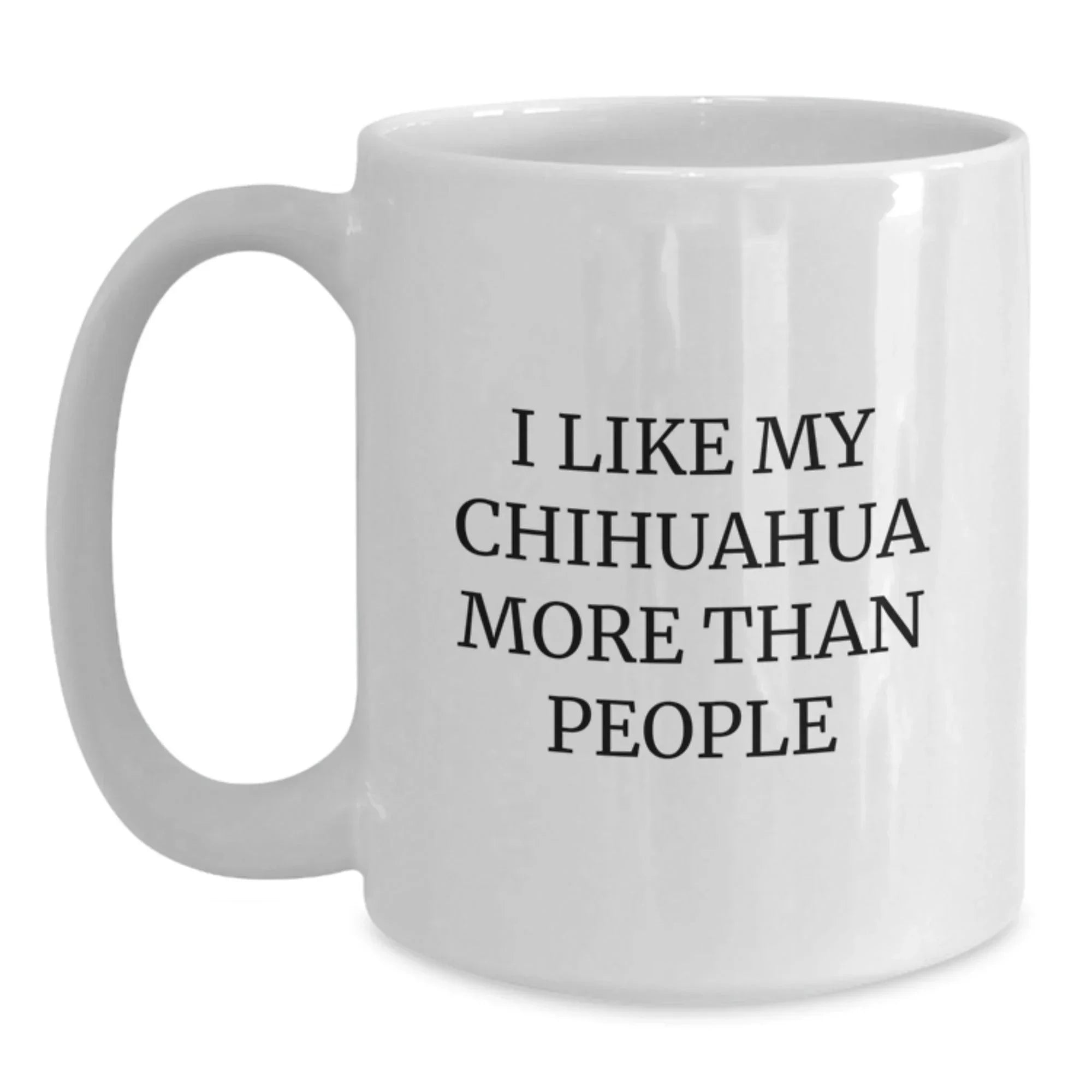 Chihuahua Dog Lover Gifts from Friends and Family Unique White Coffee Mug, Funny Quote I Like My Chihuahua More Than People