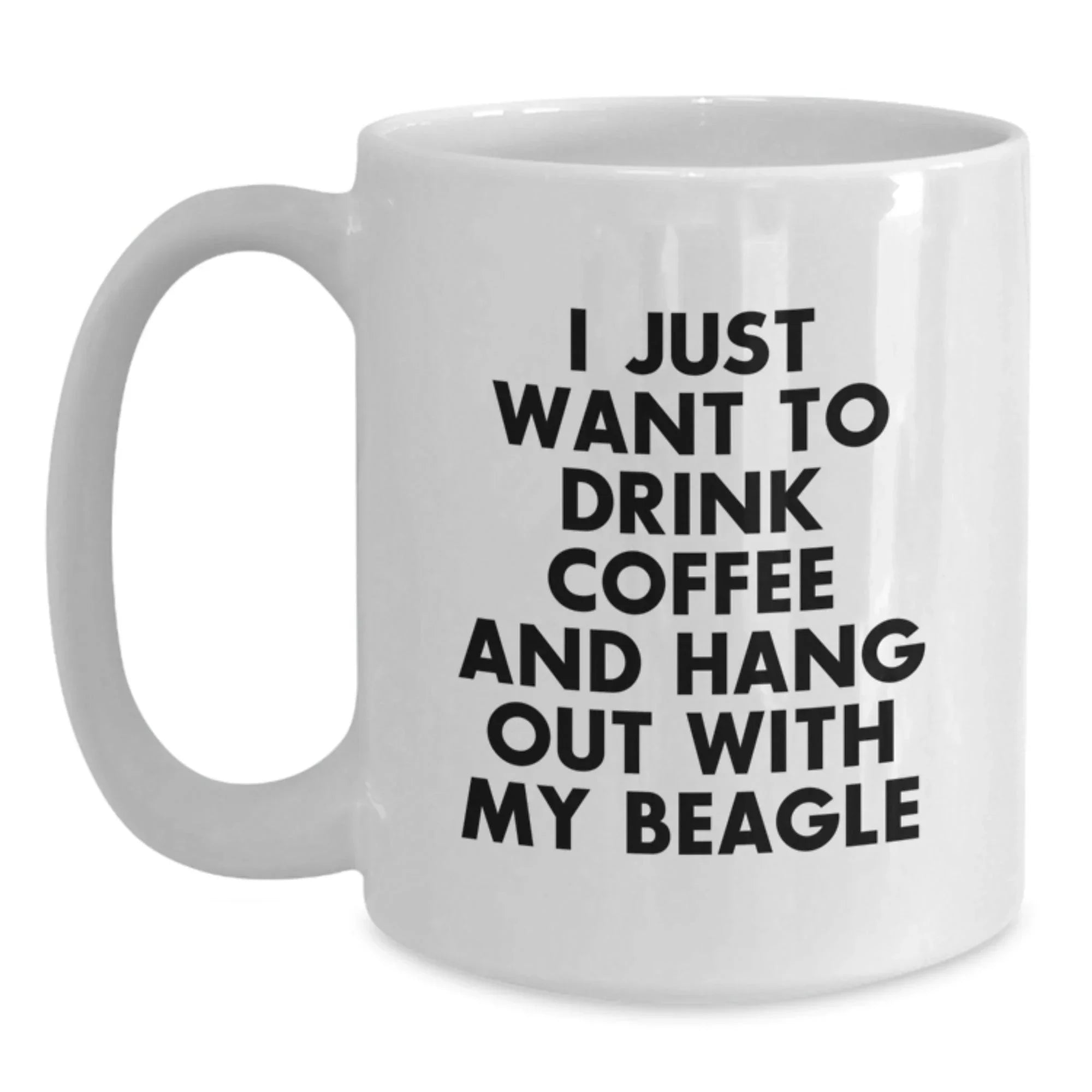 Beagle Dog Lover White Coffee Mug - I Just Want To Drink Coffee And Hang Out