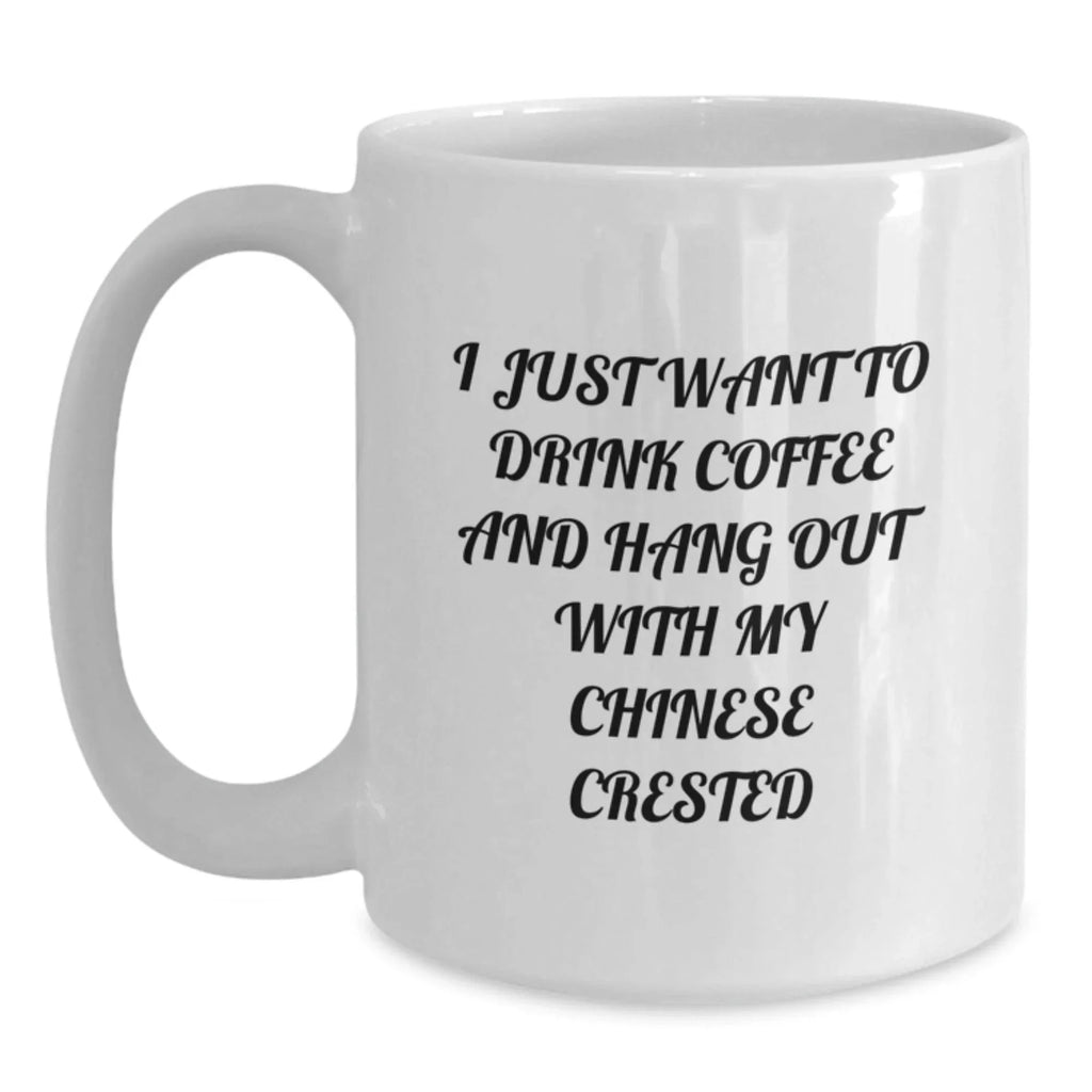 Funny Chinese Crested Dog White Coffee Mug - I Just Want To Drink Coffee And Hang Out
