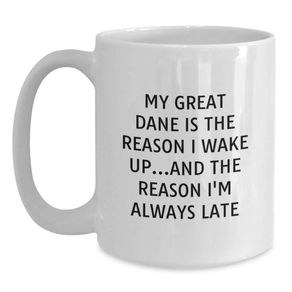 Funny Great Dane Dog Gifts from Men to Family - White Coffee Mug for Birthday, 'My Great Dane Is The Reason I Wake Up...and The Reason I'm Always Late'