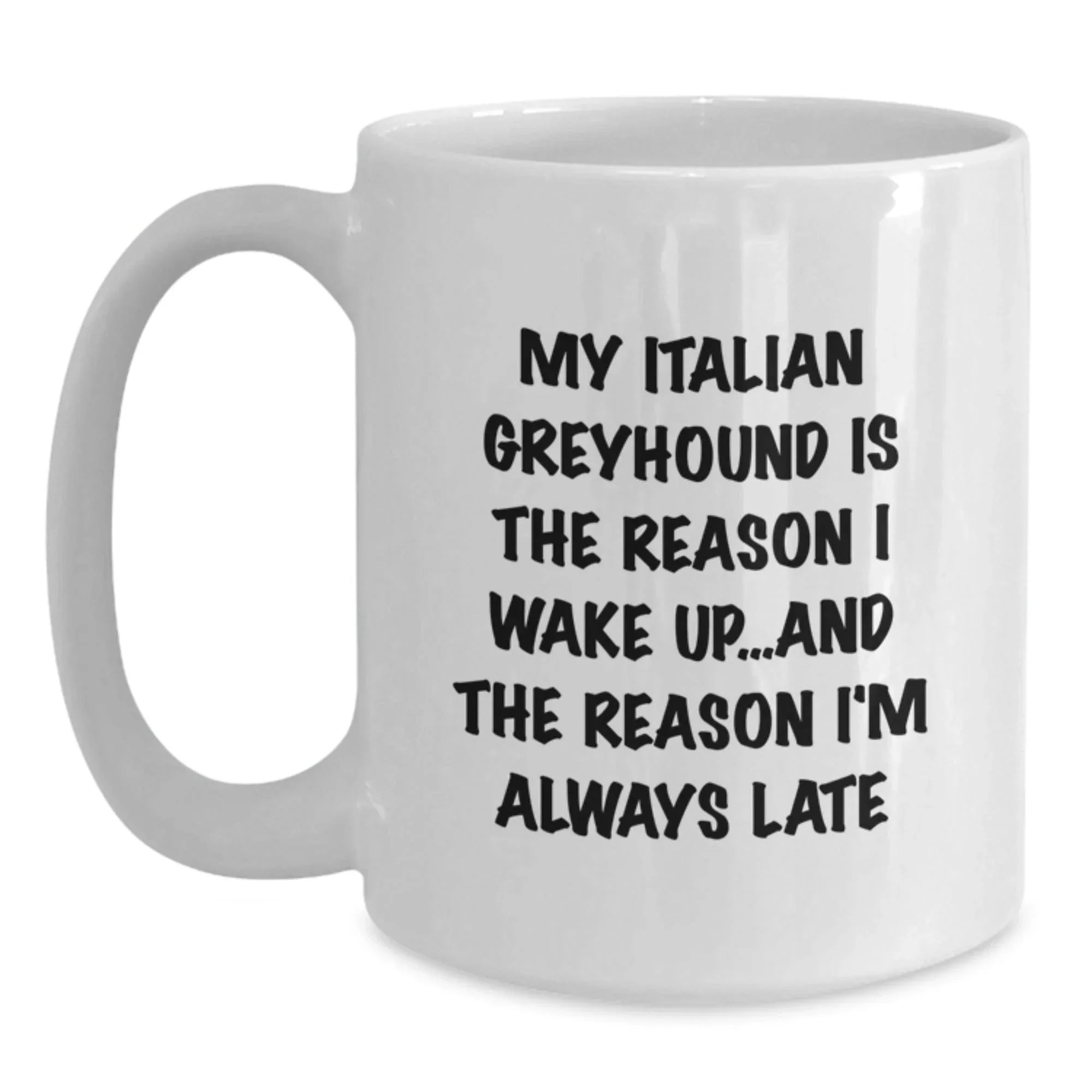 Funny Italian Greyhound Dog Gifts from Friends for Italian Greyhound Dog Lovers - My Italian Greyhound Is The Reason I Wake Up...and The Reason I'm Always Late - White Coffee Mug for Birthday