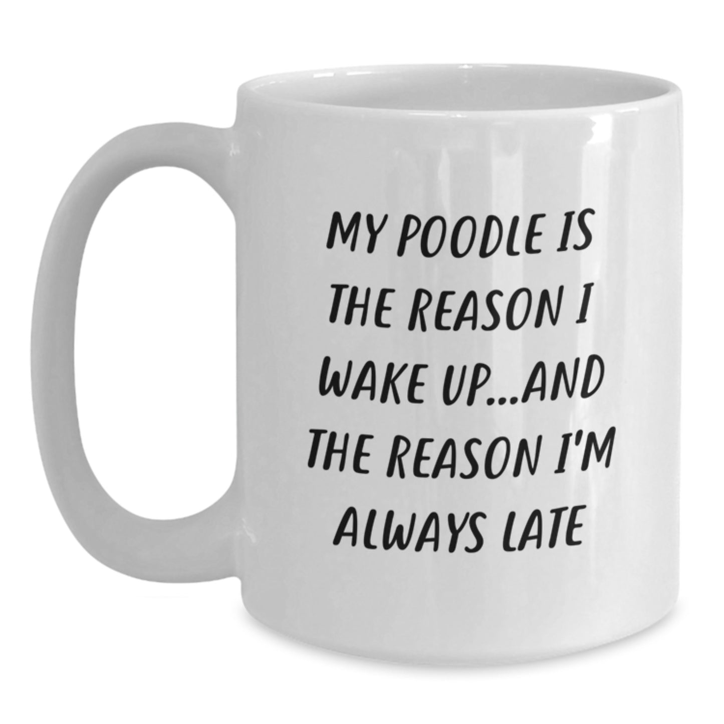 Funny Poodle Dog Gifts for Friends and Family - White Coffee Mug 'My Poodle Is The Reason I Wake Up...and The Reason I'm Always Late' for Birthday - Main