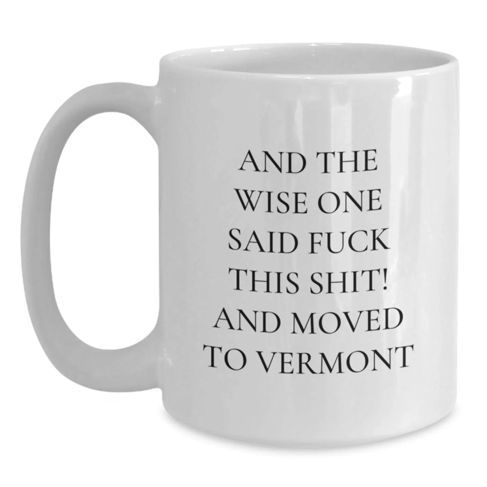 Vermont White Ceramic Coffee Mug Gift For Him Or Her Funny Quote 11oz 15oz