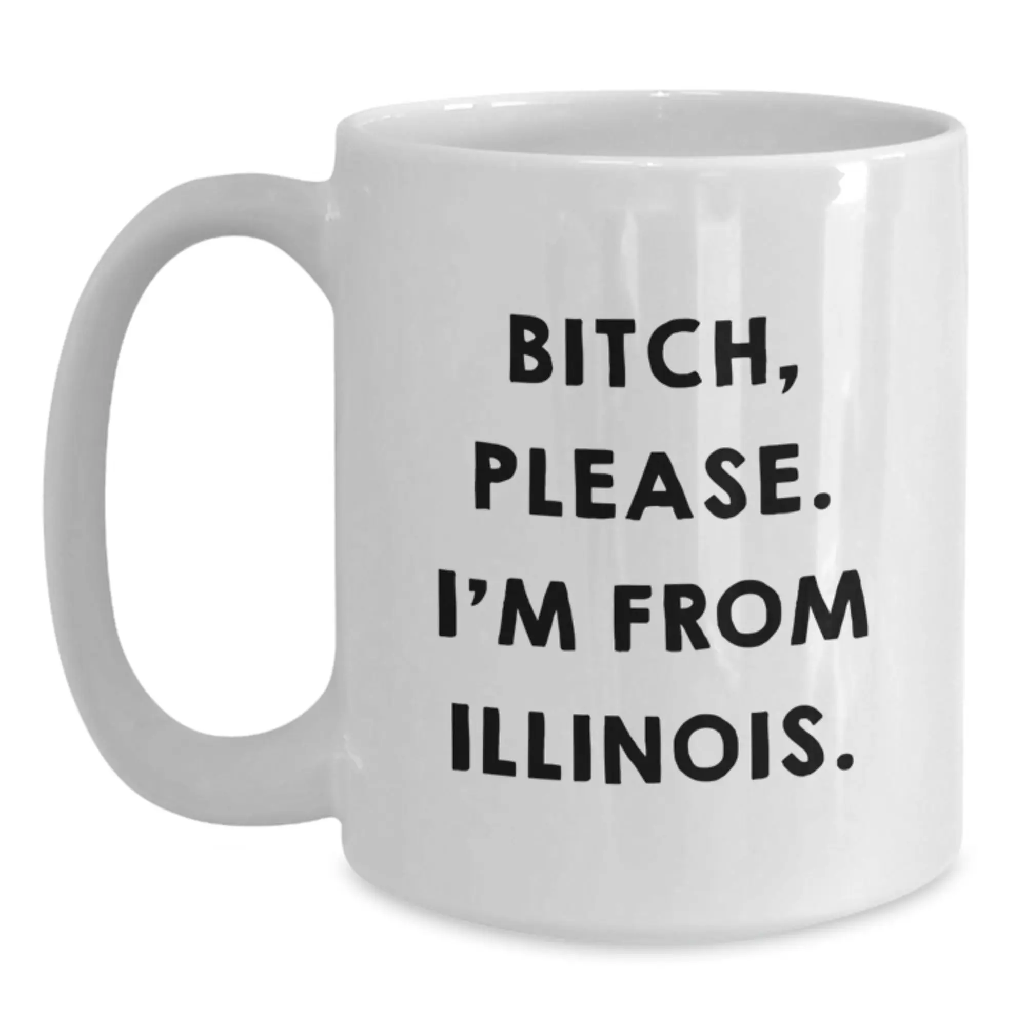 Funny Illinois Gifts from Women - 'B-tch Please I'm From Illinois' White Coffee Mug for Birthday Occasion - Main