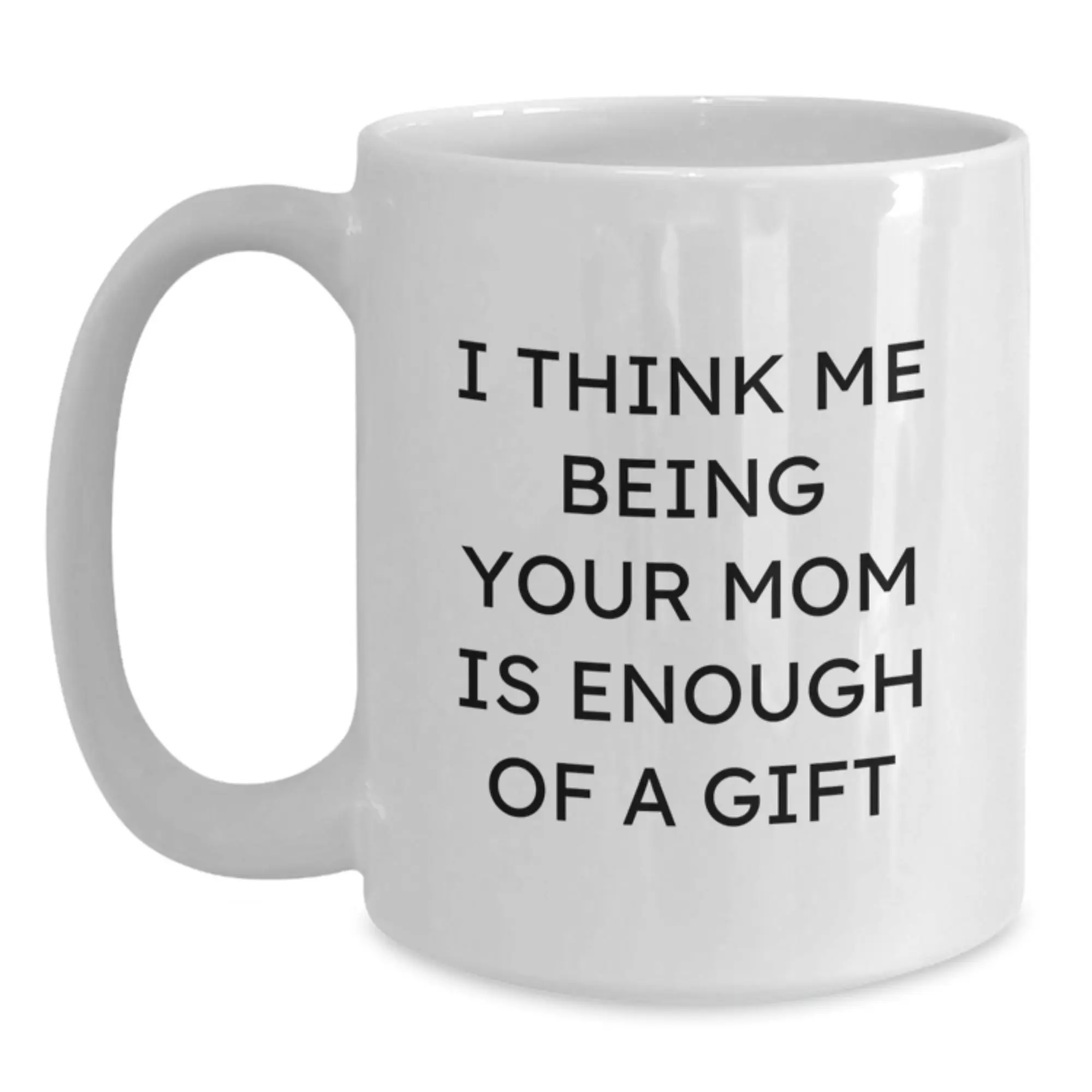 Mom's Keepsake Mug - I Think Me Being Your Mom Is Enough Of A Gift - Main