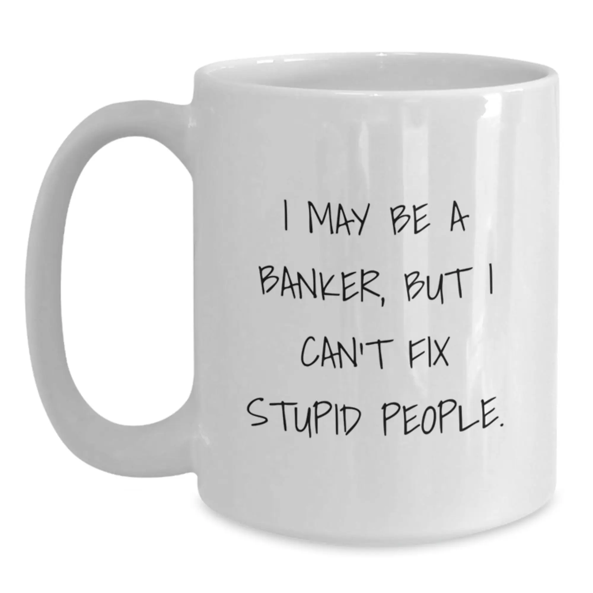 Funny Banker Quote White Coffee Mug, Gifts from Friends, Coworkers, Family for Banker, Men, Women - Best Graduation Unique Gifts for Banker - Main