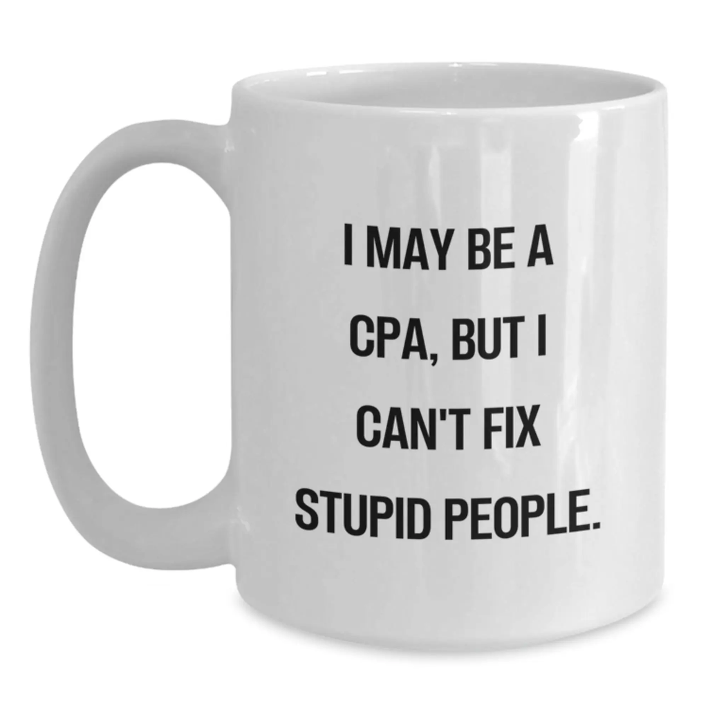 Funny CPA White Coffee Mugs Gifts from Family to Friends and Coworkers on Mother's Day - 'I May Be A Cpa, But I Can't Fix Stupid People.' - Main