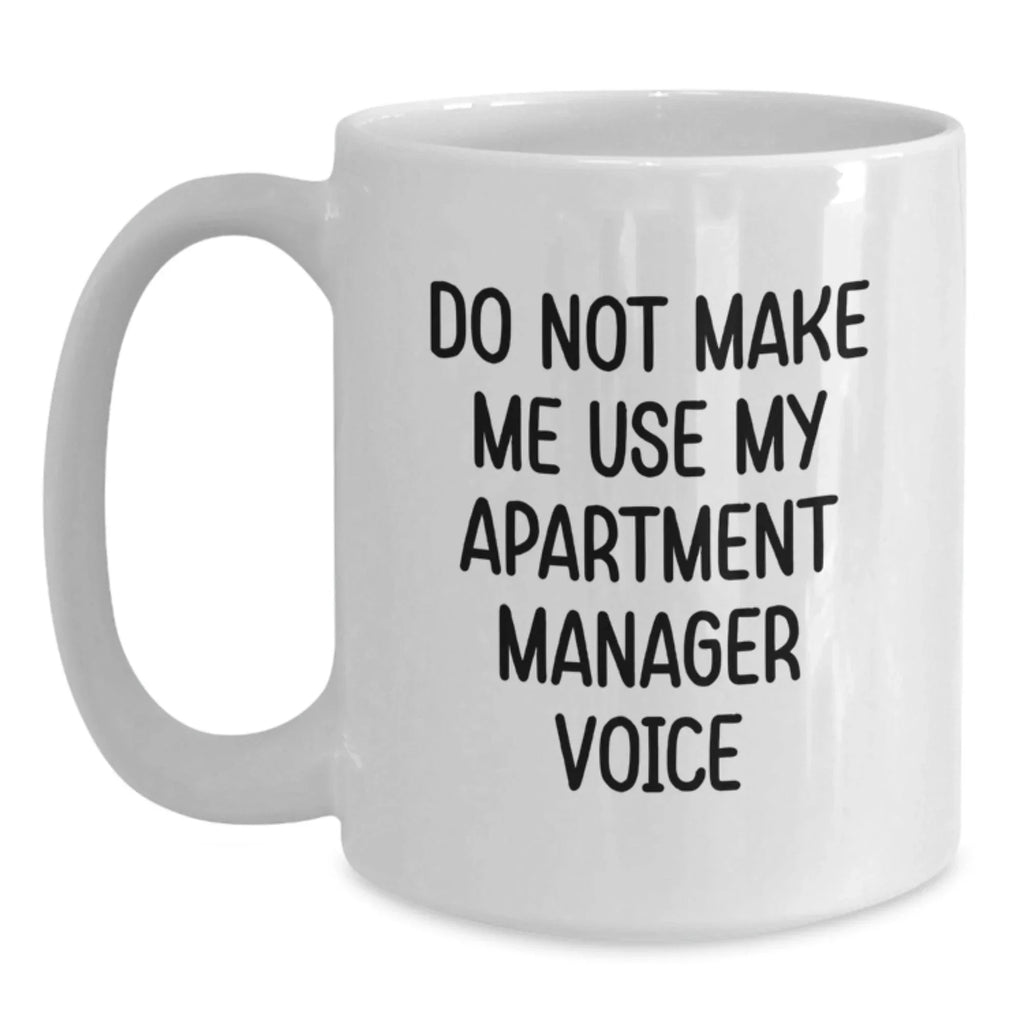 Funny Gifts from Men to Apartment Manager Friends on Valentine's - White Coffee Mug - Do Not Make Me Use My Apartment Manager Voice