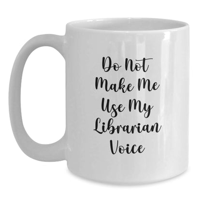 Funny Librarian Gifts, White Coffee Mug for Librarians, 'Do Not Make Me Use My Librarian Voice', Gifts from Friends to Family - Main