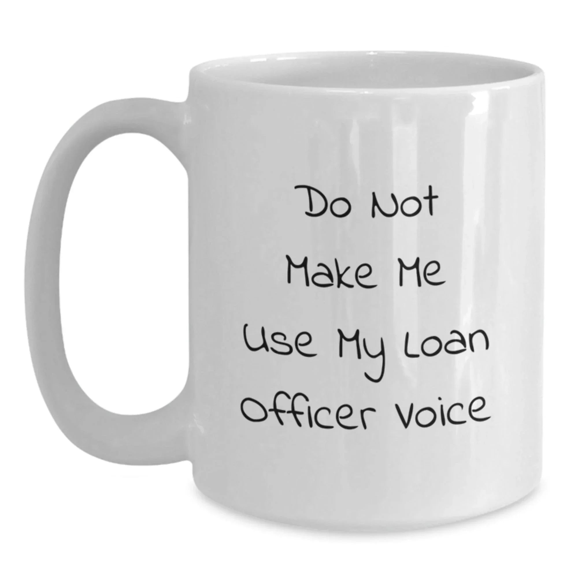 Funny Loan Officer Gifts from Friends - Do Not Make Me Use My Loan Officer Voice White Coffee Mug for Christmas
